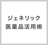 ジェネリック医薬品活用術